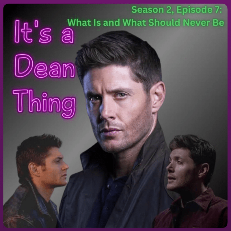 What Is & What Should Never Be, It’s a Dean Thing, Season 2 Episode&nbsp;7