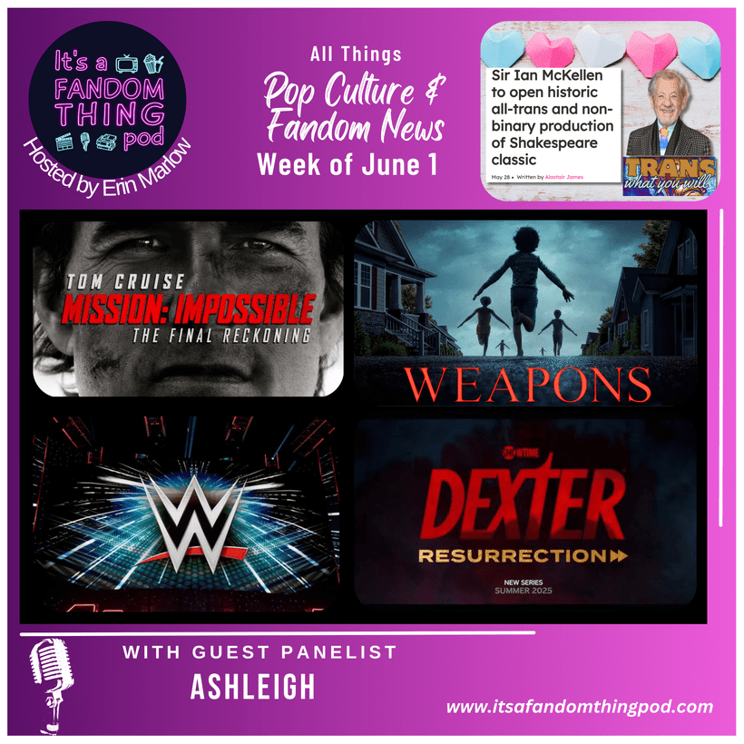 Pop Culture & Fandom News, June 1,&nbsp;2025